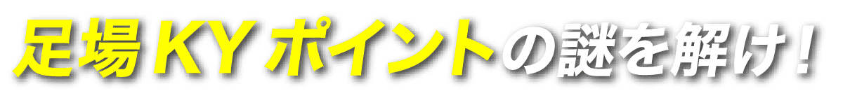 足場KYポイントの謎を解け！